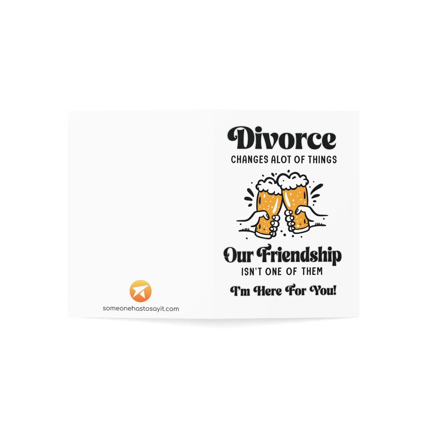 Divorce Greeting Card, This Doesn't Change Our Friendship - Someone Has to Say It
